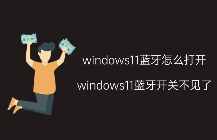 windows11蓝牙怎么打开 windows11蓝牙开关不见了？